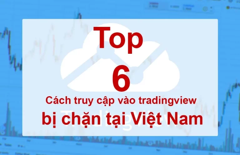 [Phải Biết] Top 6 Cách truy cập vào tradingview bị chặn tại Việt Nam